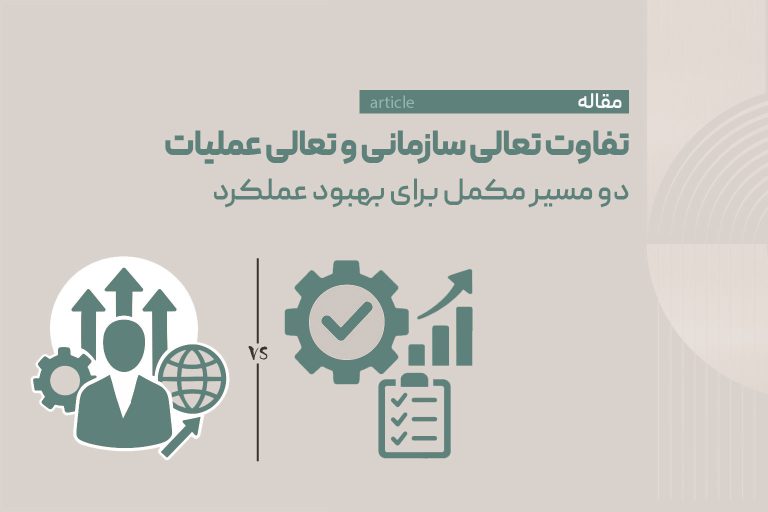 تفاوت تعالی سازمانی و تعالی عملیات؛ دو مسیر مکمل برای بهبود عملکرد